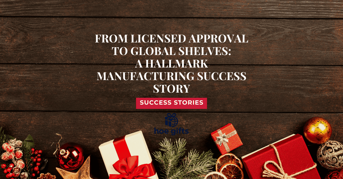 From Licensed Approval to Global Shelves: A Hallmark Manufacturing Success Story